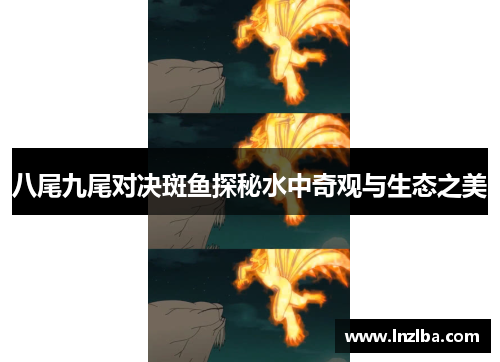 八尾九尾对决斑鱼探秘水中奇观与生态之美