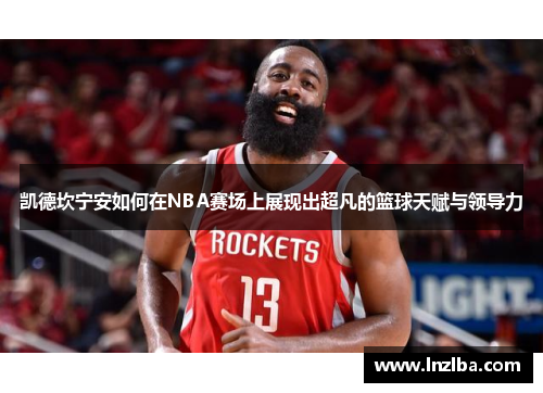 凯德坎宁安如何在NBA赛场上展现出超凡的篮球天赋与领导力